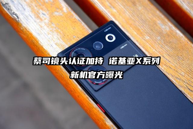 蔡司镜头认证加持 诺基亚X系列新机官方曝光
