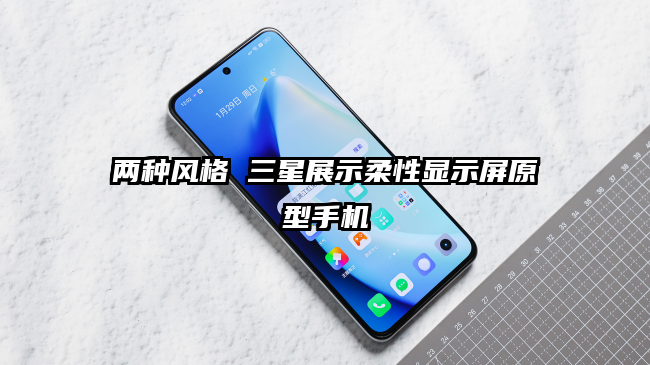 两种风格 三星展示柔性显示屏原型手机