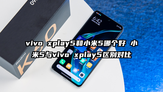 vivo xplay5和小米5哪个好 小米5与vivo xplay5区别对比