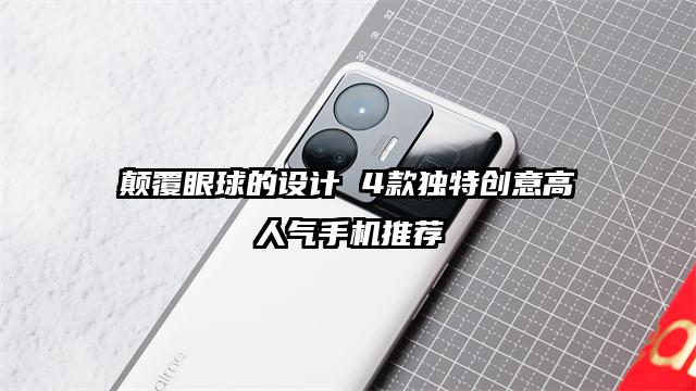 颠覆眼球的设计 4款独特创意高人气手机推荐