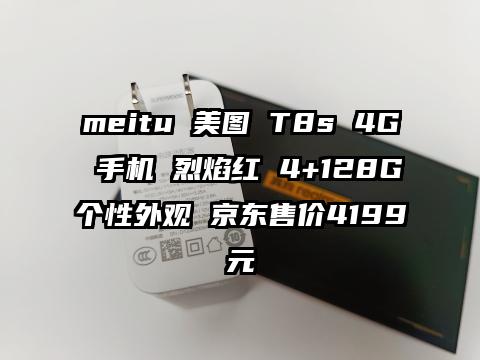 meitu 美图 T8s 4G 手机 烈焰红 4+128G个性外观 京东售价4199元