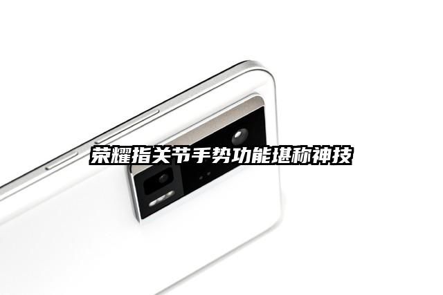 荣耀指关节手势功能堪称神技