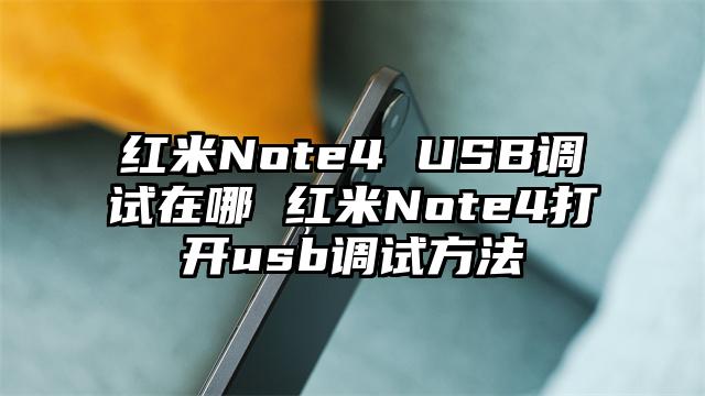 红米Note4 USB调试在哪 红米Note4打开usb调试方法