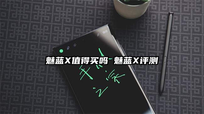 魅蓝X值得买吗 魅蓝X评测