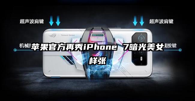 苹果官方再秀iPhone 7暗光美女样张