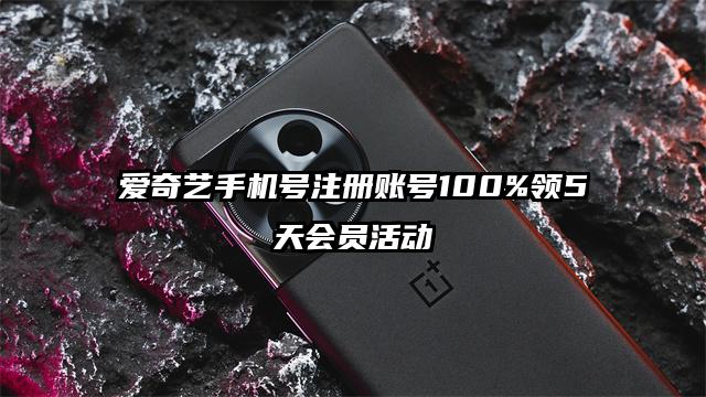 爱奇艺手机号注册账号100%领5天会员活动