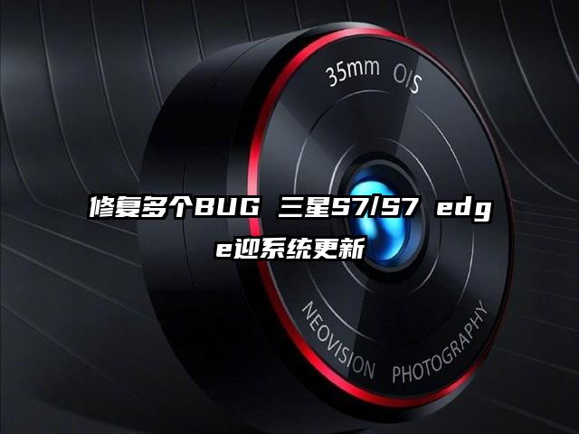 修复多个BUG 三星S7/S7 edge迎系统更新