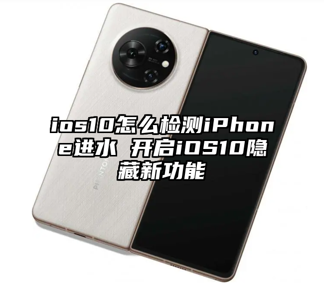 ios10怎么检测iPhone进水 开启iOS10隐藏新功能