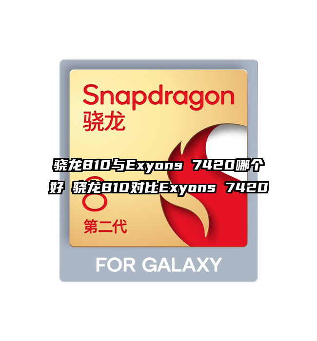 骁龙810与Exyons 7420哪个好 骁龙810对比Exyons 7420