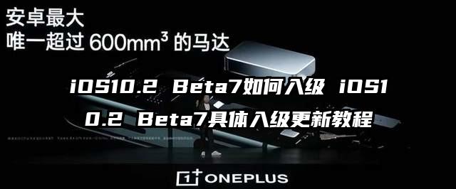 iOS10.2 Beta7如何入级 iOS10.2 Beta7具体入级更新教程