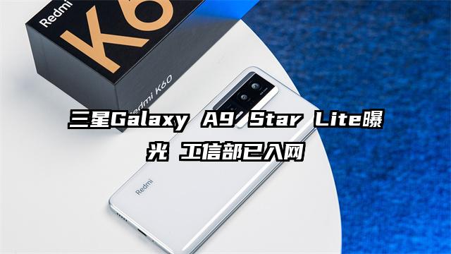 三星Galaxy A9 Star Lite曝光 工信部已入网