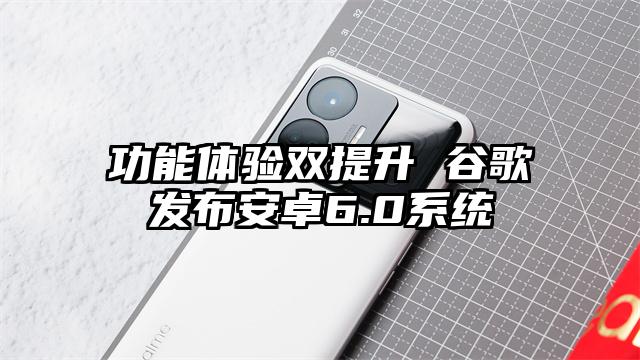 功能体验双提升 谷歌发布安卓6.0系统