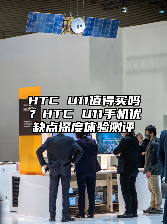HTC U11值得买吗？HTC U11手机优缺点深度体验测评