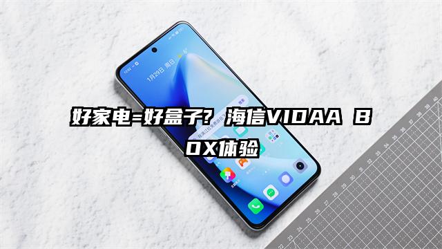 好家电=好盒子? 海信VIDAA BOX体验