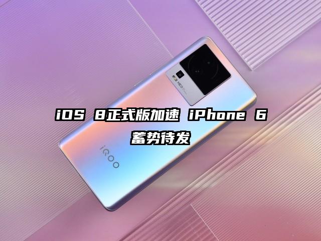 iOS 8正式版加速 iPhone 6蓄势待发