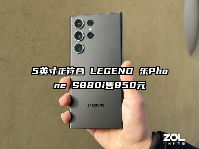 5英寸正符合 LEGEND 乐Phone S880i售850元