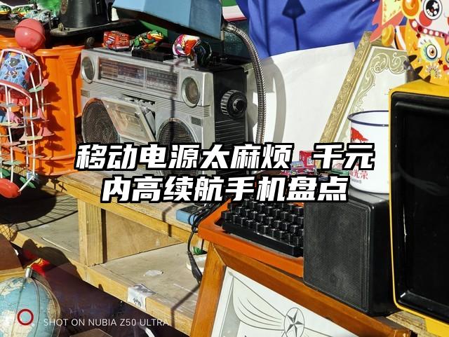 移动电源太麻烦 千元内高续航手机盘点