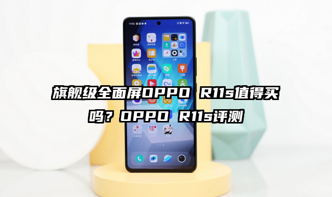 旗舰级全面屏OPPO R11s值得买吗？OPPO R11s评测