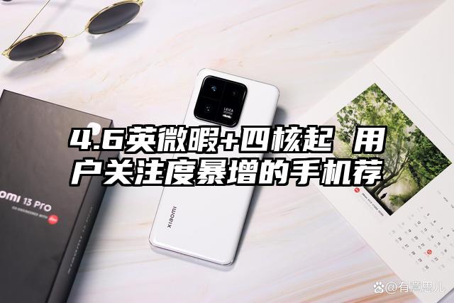4.6英微暇+四核起 用户关注度暴增的手机荐