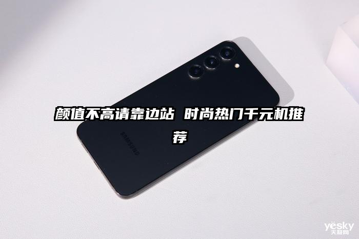 颜值不高请靠边站 时尚热门千元机推荐