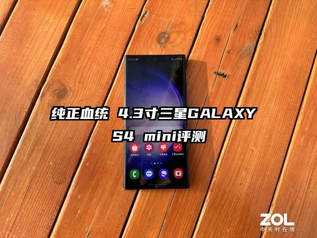 纯正血统 4.3寸三星GALAXY S4 mini评测