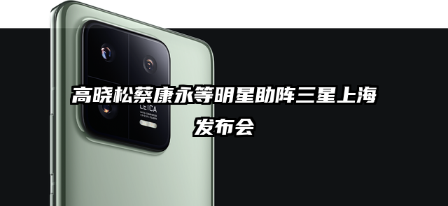 高晓松蔡康永等明星助阵三星上海发布会