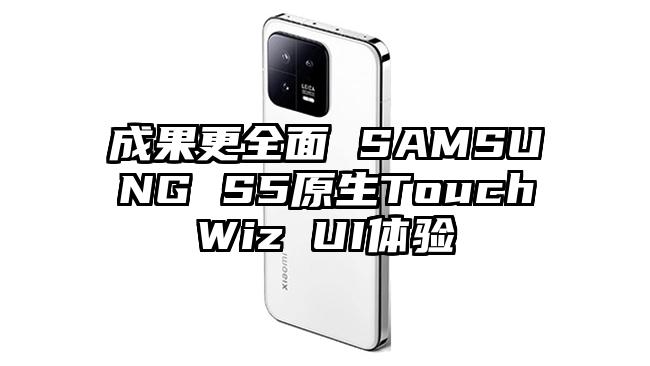 成果更全面 SAMSUNG S5原生TouchWiz UI体验