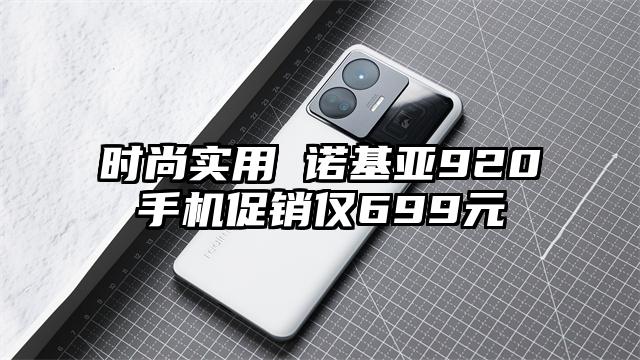 时尚实用 诺基亚920手机促销仅699元
