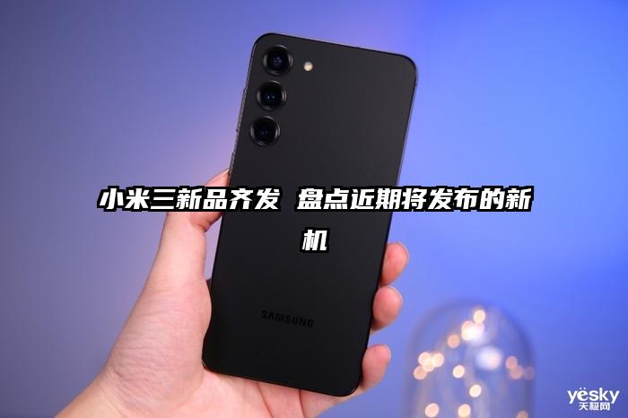 小米三新品齐发 盘点近期将发布的新机