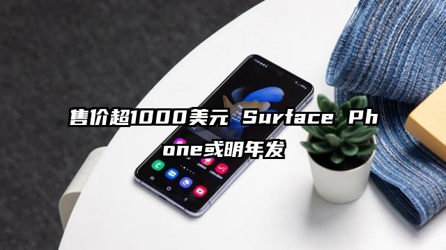 售价超1000美元 Surface Phone或明年发