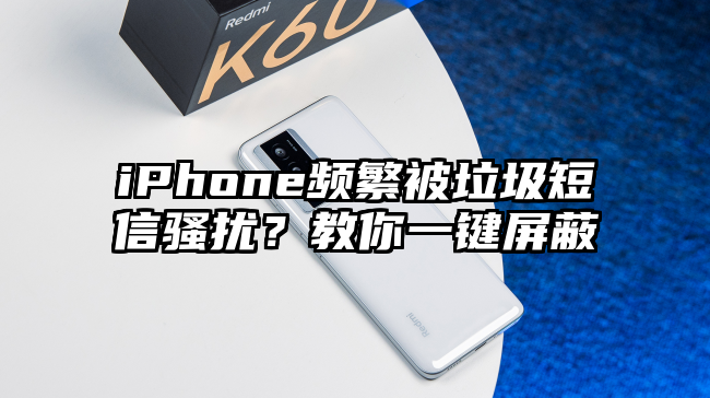 iPhone频繁被垃圾短信骚扰?教你一键屏蔽