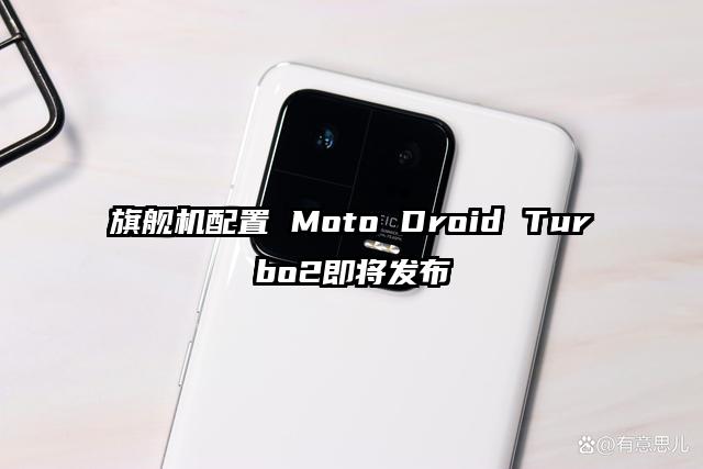 旗舰机配置 Moto Droid Turbo2即将发布