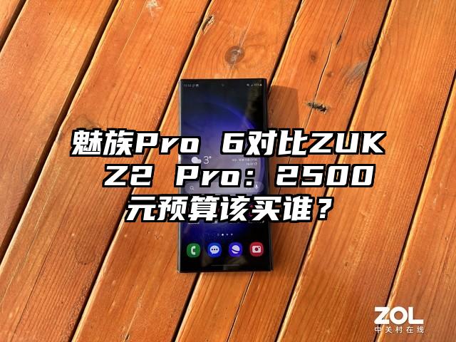 魅族Pro 6对比ZUK Z2 Pro：2500元预算该买谁？