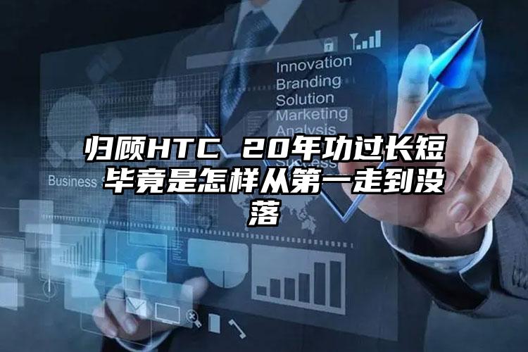 归顾HTC 20年功过长短 毕竟是怎样从第一走到没落