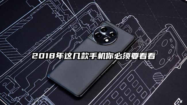 2018年这几款手机你必须要看看