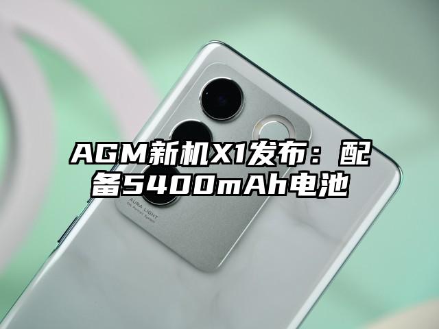 AGM新机X1发布：配备5400mAh电池