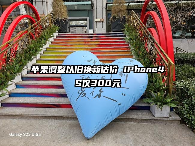 苹果调整以旧换新估价 iPhone4S仅300元