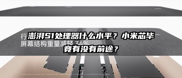 澎湃S1处理器什么水平？小米芯毕竟有没有前途？