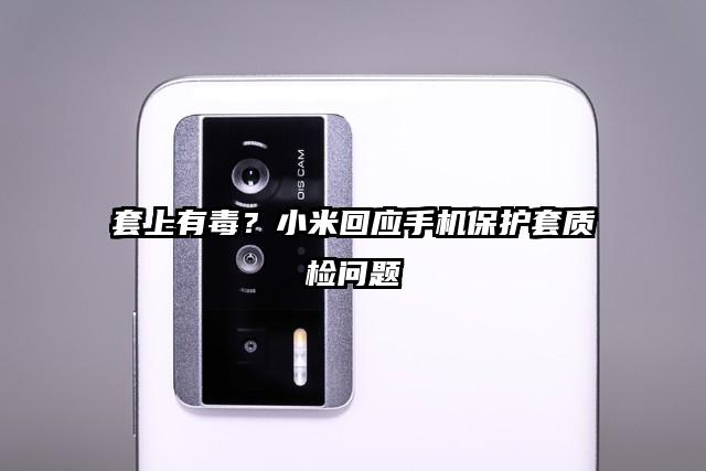 套上有毒?小米回应手机保护套质检问题