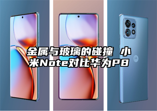 金属与玻璃的碰撞 小米Note对比华为P8