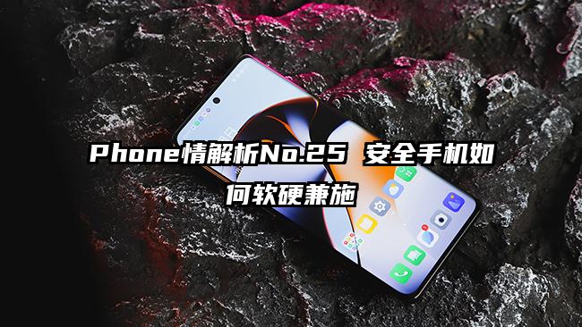 Phone情解析No.25 安全手机如何软硬兼施