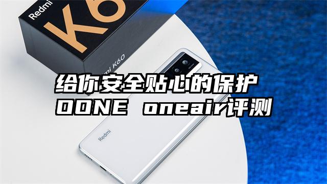 给你安全贴心的保护 OONE oneair评测
