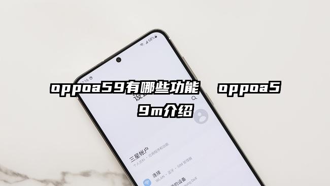 oppoa59有哪些功能  oppoa59m介绍