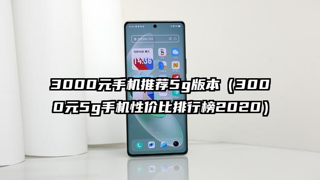 3000元手机推荐5g版本（3000元5g手机性价比排行榜2020）