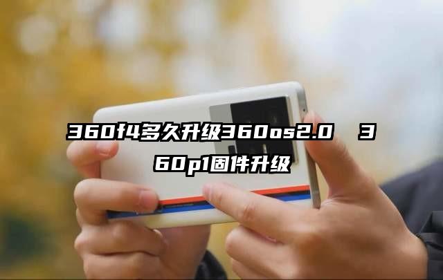 360f4多久升级360os2.0  360p1固件升级