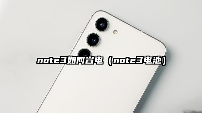 note3如何省电（note3电池）