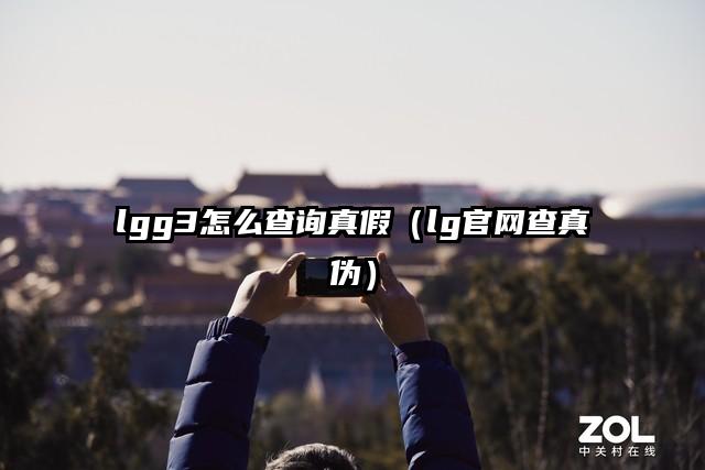 lgg3怎么查询真假（lg官网查真伪）