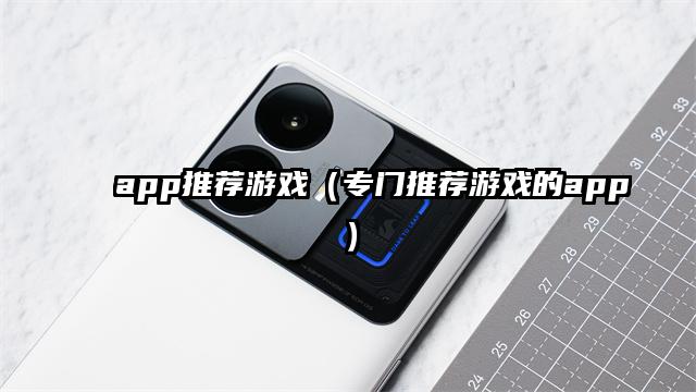 app推荐游戏（专门推荐游戏的app）