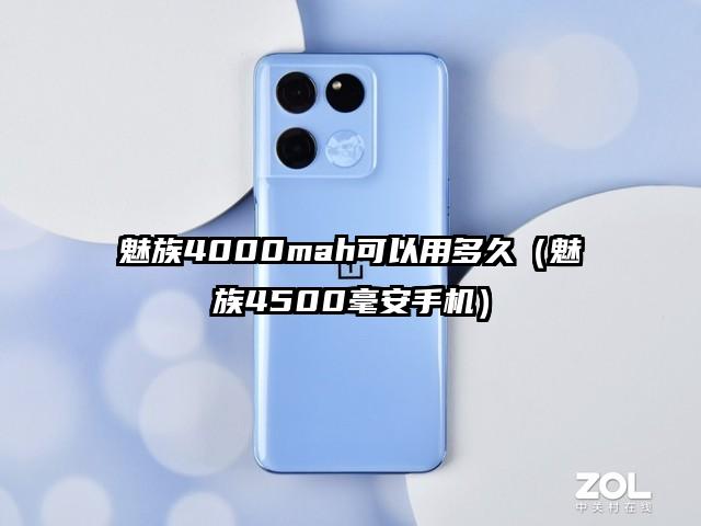 魅族4000mah可以用多久（魅族4500毫安手机）