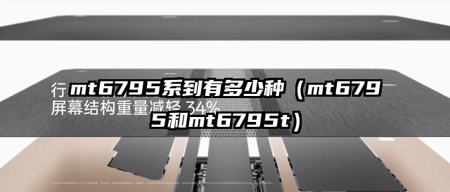 mt6795系到有多少种（mt6795和mt6795t）